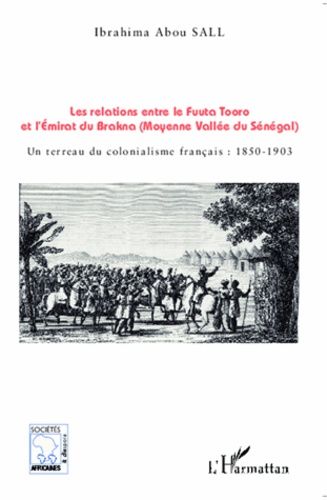 Emprunter Les relations entre le Fuuta Tooro et l'émirat du Brakna (moyenne vallée du Sénégal). Un terreau du livre