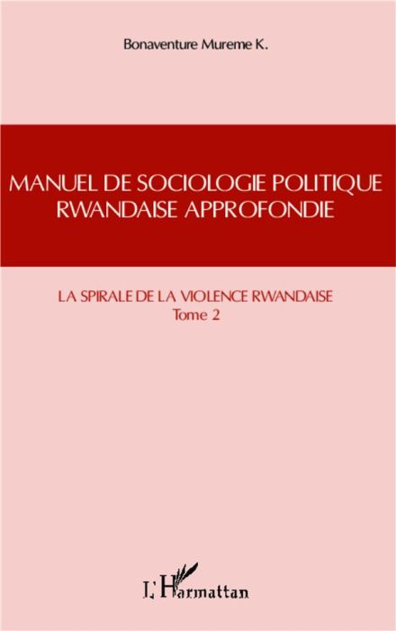 Emprunter Manuel de sociologie politique rwandaise approfondie. Tome 2, La spirale de la violence rwandaise livre