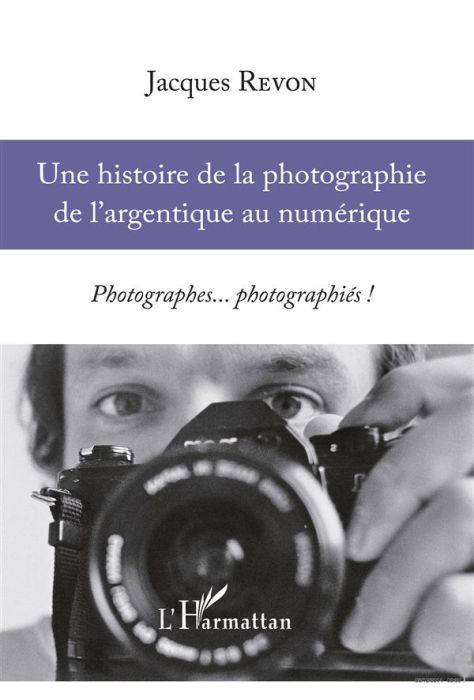 Emprunter Une histoire de la photographie de l'argentique au numérique. Photographes... photographiés ! livre