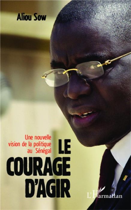 Emprunter Le courage d'agir. Une nouvelle vision de la politique au Sénégal livre