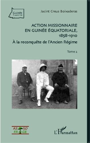 Emprunter Action missionnaire en Guinée équatoriale (1858-1910). Tome 2, A la reconquête de l'Ancien Régime livre