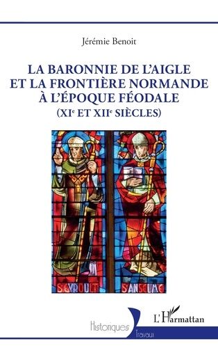 Emprunter La baronnie de L’Aigle et la frontière normande à l’époque féodale (XIe et XIIe siècles) livre