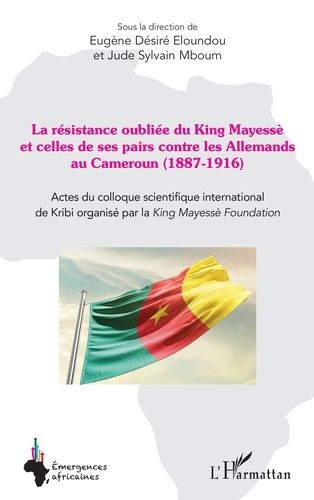 Emprunter La résistance oubliée du King Mayessè et celles de ses pairs contre les Allemands au Cameroun (1887- livre