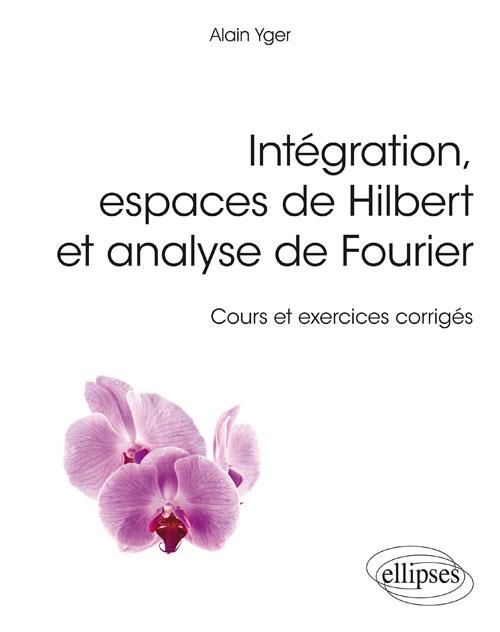 Emprunter Intégration, espaces de Hilbert et analyse de Fourier. Cours et exercices corrigés livre