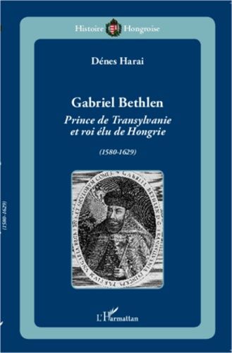 Emprunter Gabriel Bethlen. Prince de Transylvanie et roi élu de Hongrie (1580-1629) livre