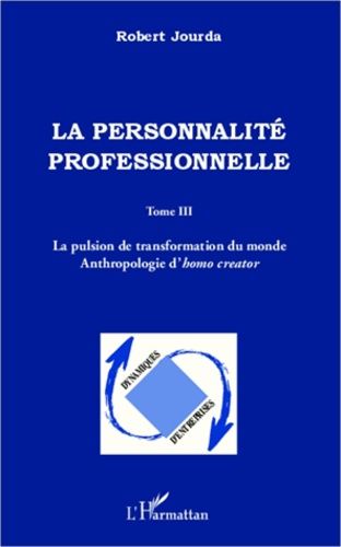 Emprunter La personnalité professionnelle. Tome 3, La pulsion de transformation du monde - Anthropologie d'hom livre