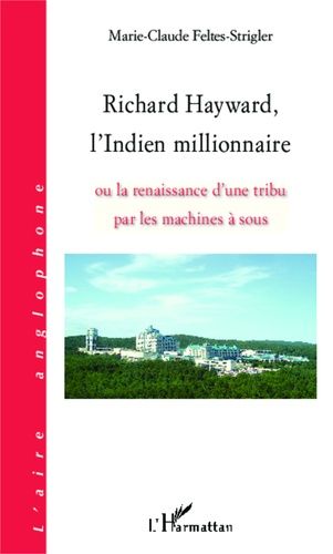 Emprunter Richard Hayward, l'Indien millionnaire. Ou la renaissance d'une tribu par les machines à sous livre