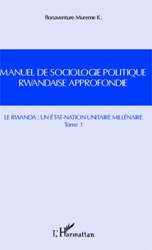 Emprunter Manuel de sociologie politique rwandaise approfondie. Tome 1, Le Rwanda : un Etat-Nation unitaire mi livre