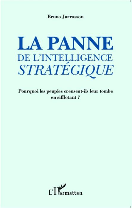 Emprunter La panne de l'intelligence stratégique. Pourquoi les peuples creusent-ils leur tombe en sifflotant ? livre