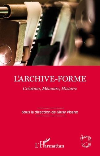 Emprunter L'archive-forme : création, mémoire, histoire livre