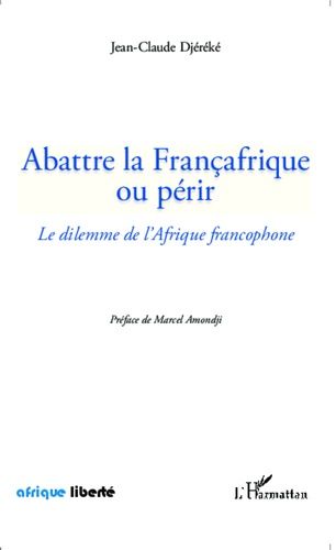 Emprunter Abattre la Françafrique ou périr. Le dilemme de l'Afrique francophone livre