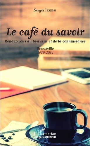 Emprunter Le café du savoir. Rendez-vous du bon sens et de la connaissance, Brazzaville 2010-2014 livre