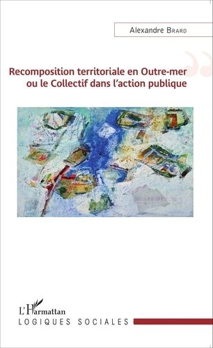 Emprunter Recomposition territoriale en Outre-mer ou le Collectif dans l'action publique livre