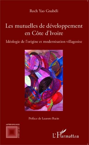 Emprunter Les mutuelles de développement en Côte d'Ivoire. Idéologie de l'origine et modernisation villageoise livre