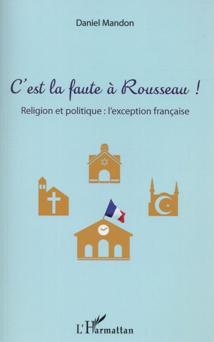 Emprunter C'est la faute à Rousseau ! Religion et politique : l'exception française livre