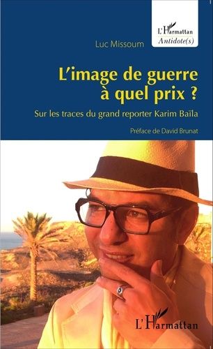 Emprunter L'image de guerre à quel prix ? Sur les traces du grand reporter Karim Baïla livre