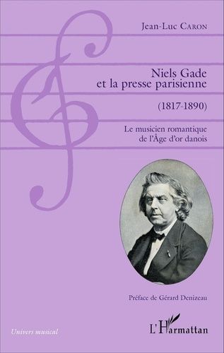 Emprunter Niels Gade et la presse parisienne (1817-1890). Le musicien romantique de l'Age d'or danois livre