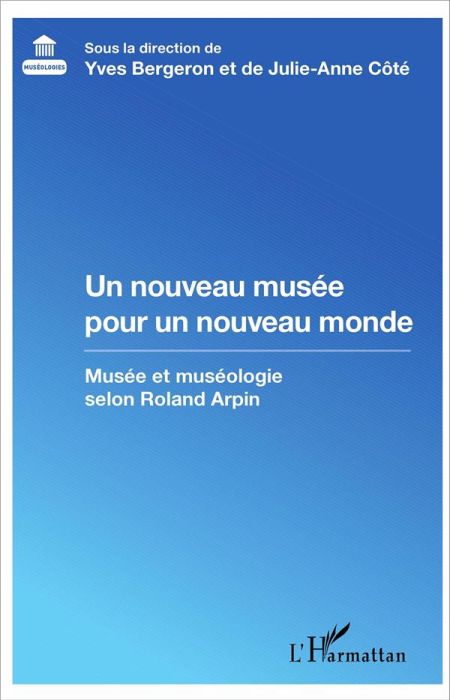 Emprunter Un nouveau musée pour un nouveau monde. Musée et muséologie selon Roland Arpin livre