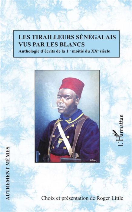 Emprunter Les tirailleurs sénégalais vus par les blancs. Anthologie d'écrits de la 1re moitié du XXe siècle livre