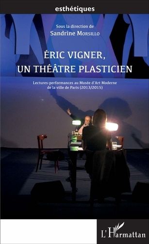 Emprunter Eric Vigner, un théâtre plasticien. Lectures-performances au Musée d'Art Moderne de la ville de Pari livre