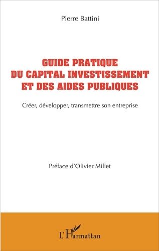 Emprunter Guide pratique du capital investissement et des aides publiques. Créer, développer, transmettre son livre