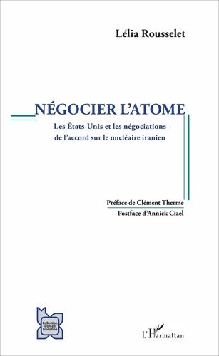 Emprunter Négocier l'atome. Les Etats-Unis et les négociations de l'accord sur le nucléaire iranien livre