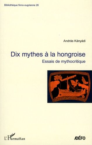 Emprunter Dix mythes à la hongroise. Essais de mythocritique livre