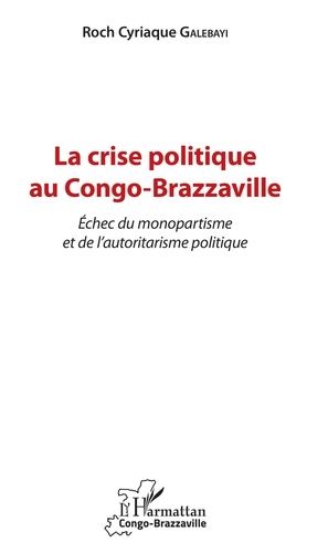 Emprunter La crise politique au Congo-Brazzaville. Echec du monopartisme et de l'autoritarisme politique livre