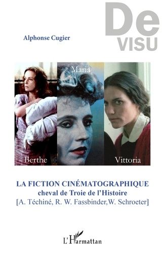 Emprunter La fiction cinématographique, cheval de Troie de l'Histoire (A. Téchiné, R. W. Fassbinder, W. Schroe livre