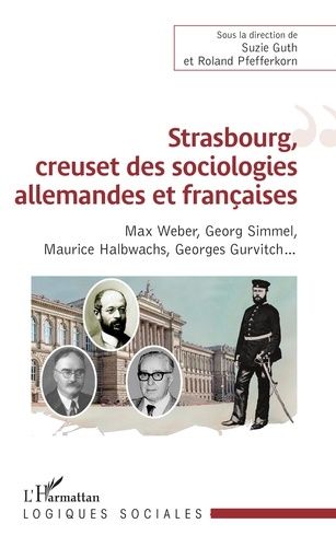 Emprunter Strasbourg, creuset des sociologies allemandes et françaises. Max Weber, Georg Simmel, Maurice Halbw livre