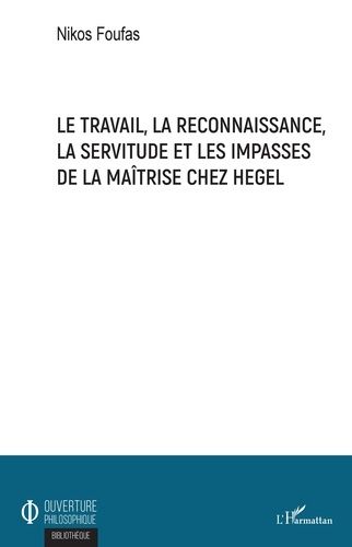 Emprunter Le travail, la reconnaissance, la servitude et les impasses de la maîtrise chez Hegel livre