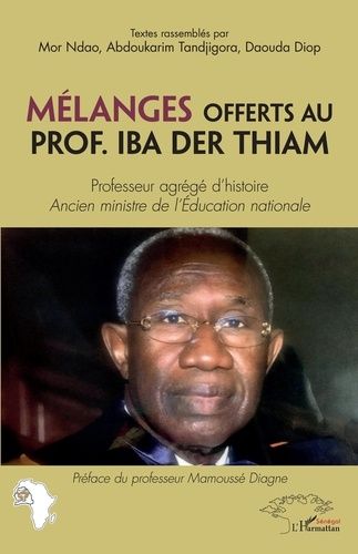 Emprunter Mélanges offerts au Prof. Iba Der Thiam. Professeur agrégé d'histoire, ancien ministre de l'Educatio livre