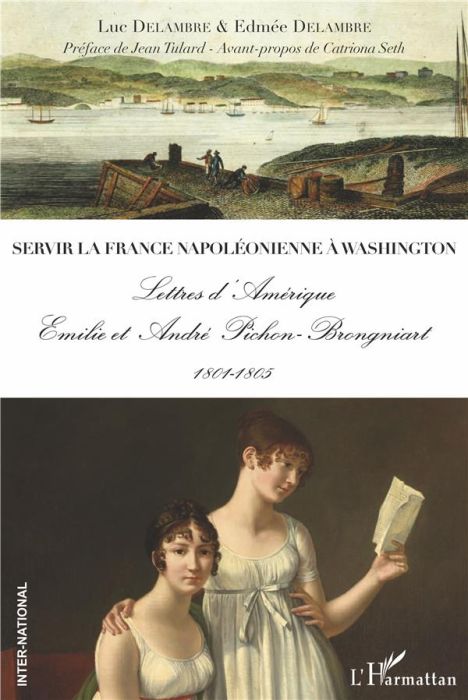 Emprunter Servir la France napoléonienne à Washington. Lettres d'Amérique - Emilie et André Pichon-Brongniart livre