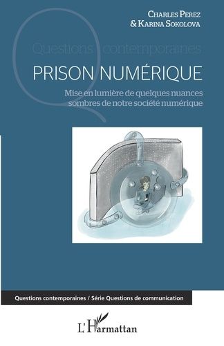 Emprunter Prison numérique. Mise en lumière de quelques nuances sombres de notre société numérique livre