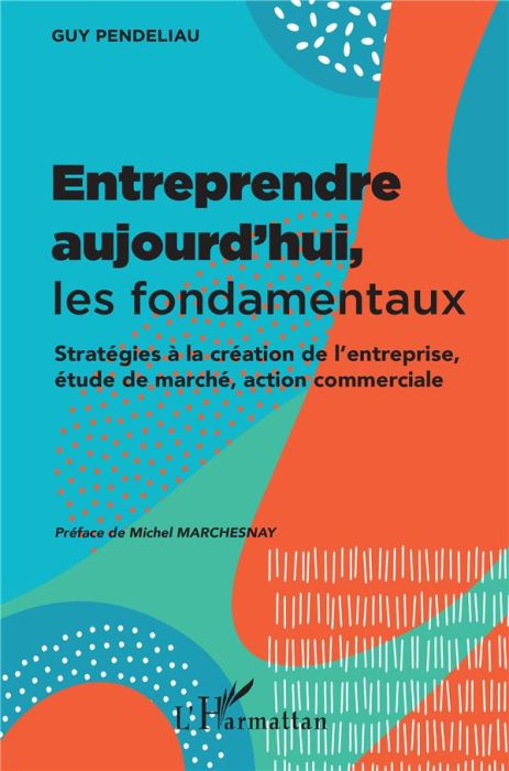 Emprunter Entreprendre aujourd'hui, les fondamentaux. Stratégies à la création de l'entreprise, étude de march livre