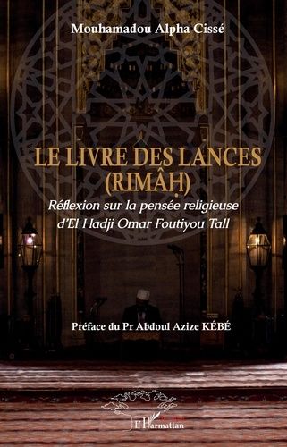 Emprunter Le livre des lances (Rimâh). Réflexion sur la pensée religieuse d'El Hadji Omar Foutiyou Tall livre