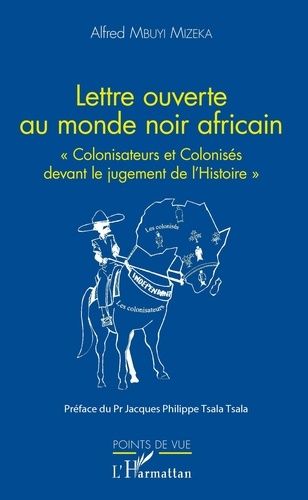 Emprunter Lettre ouverte au monde noir africain. Colonisateurs et colonisés devant le jugement de l'Histoire livre