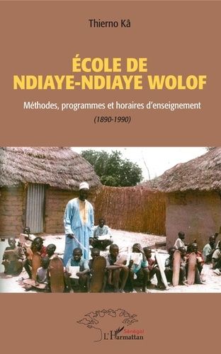 Emprunter Ecole de Ndiaye Ndiaye Wolof. Méthodes, programmes et horaires d'enseignement (1890-1990) livre