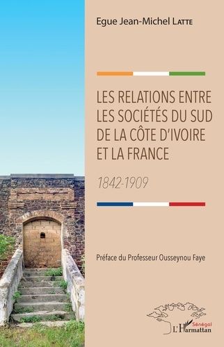 Emprunter Les relations entre les sociétés du sud de la Côte d'Ivoire et la France. 1842-1909 livre