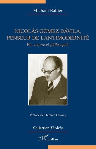 Emprunter Nicolás Gómez Dávila, penseur de l'antimodernité. Vie, oeuvre et philosophie livre