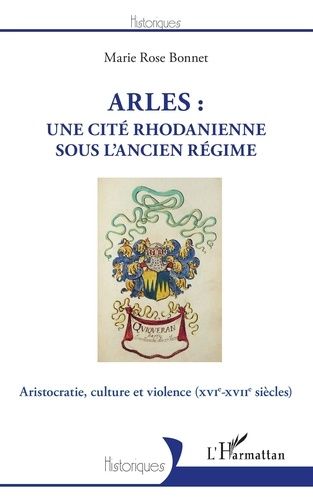 Emprunter Arles : une cité rhodanienne sous l'Ancien Régime. Aristocratie, culture et violence (XVIe-XVIIe siè livre