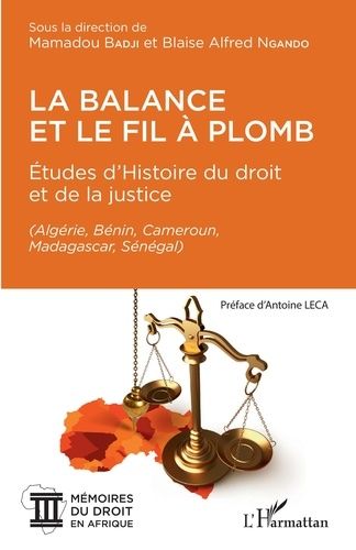 Emprunter La balance et le fil à plomb. Etudes d'histoire du droit et de la justice (Algérie, Bénin, Cameroun, livre