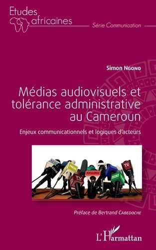 Emprunter Médias audiovisuels et tolérance administrative au Cameroun. Enjeux communicationnels et logiques d' livre