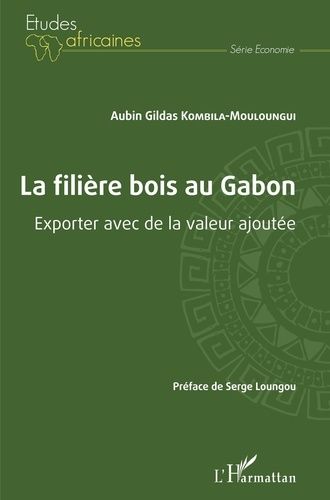 Emprunter La filière bois au Gabon. Exporter avec de la valeur ajoutée livre