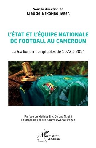 Emprunter L'Etat et l'équipe nationale de football au Cameroun. La lex lions indomptables de 1972 à 2014 livre