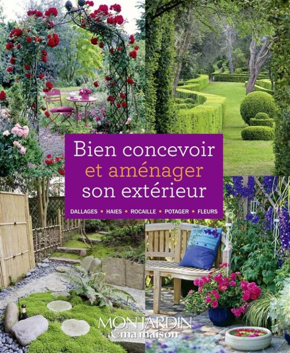 Emprunter Bien concevoir et aménager son extérieur. Dallages, haies, rocaille, potager, fleurs livre