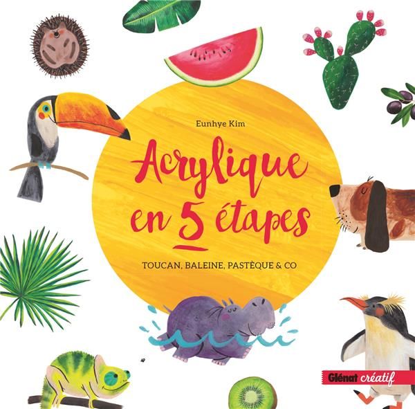 Emprunter Acrylique en 5 étapes. Toucan, baleine, pastèque & co livre