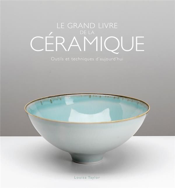 Emprunter Le grand livre de la céramique. Outils et techniques d'aujourd'hui livre