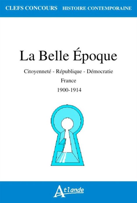 Emprunter La Belle Epoque. Citoyenneté, République, démocratie, France 1900-1914 livre