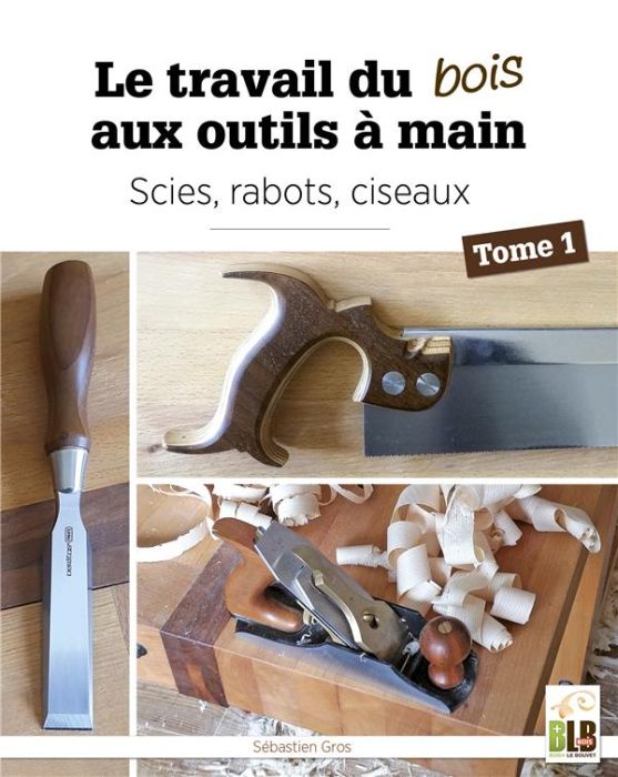 Emprunter Le travail du bois aux outils à main. Tome 1. Scies, rabots, ciseaux livre